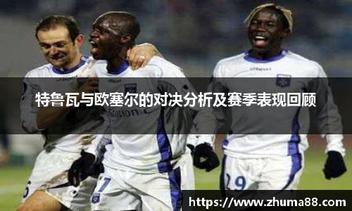 特鲁瓦与欧塞尔的对决分析及赛季表现回顾